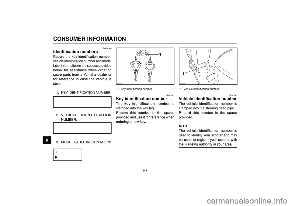 YAMAHA SLIDER 50 2007 Manual PDF CONSUMER INFORMATION
9
EAU02944
Identification numbersRecord the key identification number,
vehicle identification number and model
label information in the spaces provided
below for assistance when o