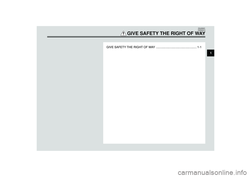 YAMAHA SLIDER 50 2007  Owners Manual GIVE SAFETY THE RIGHT OF WAY ................................................. 1-1
EAU00021
EW000015
GIVE SAFETY THE RIGHT OF WAY
1 