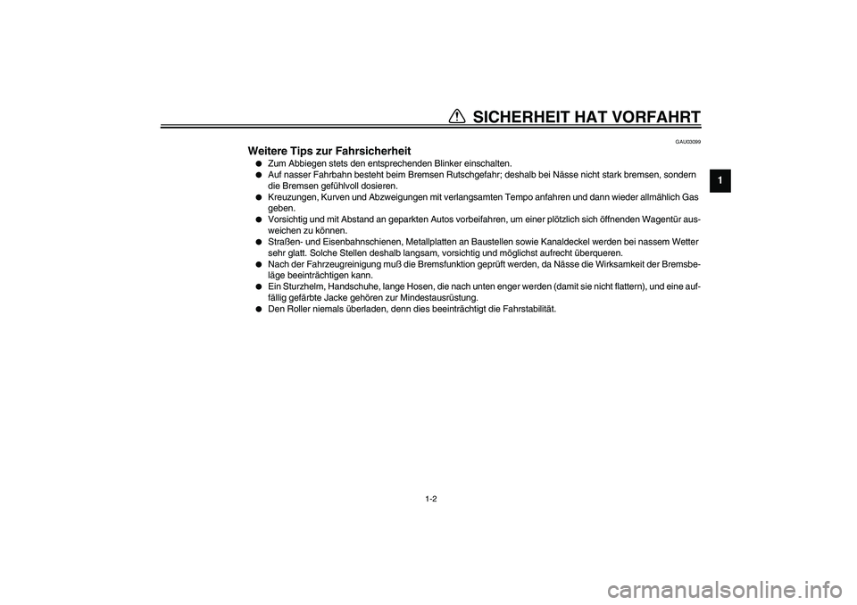 YAMAHA SLIDER 50 2006  Betriebsanleitungen (in German) SICHERHEIT HAT VORFAHRT
1
2
3
4
56
7
8
9
1-2
GAU03099
Weitere Tips zur Fahrsicherheit 
Zum Abbiegen stets den entsprechenden Blinker einschalten.

Auf nasser Fahrbahn besteht beim Bremsen Rutschgefa