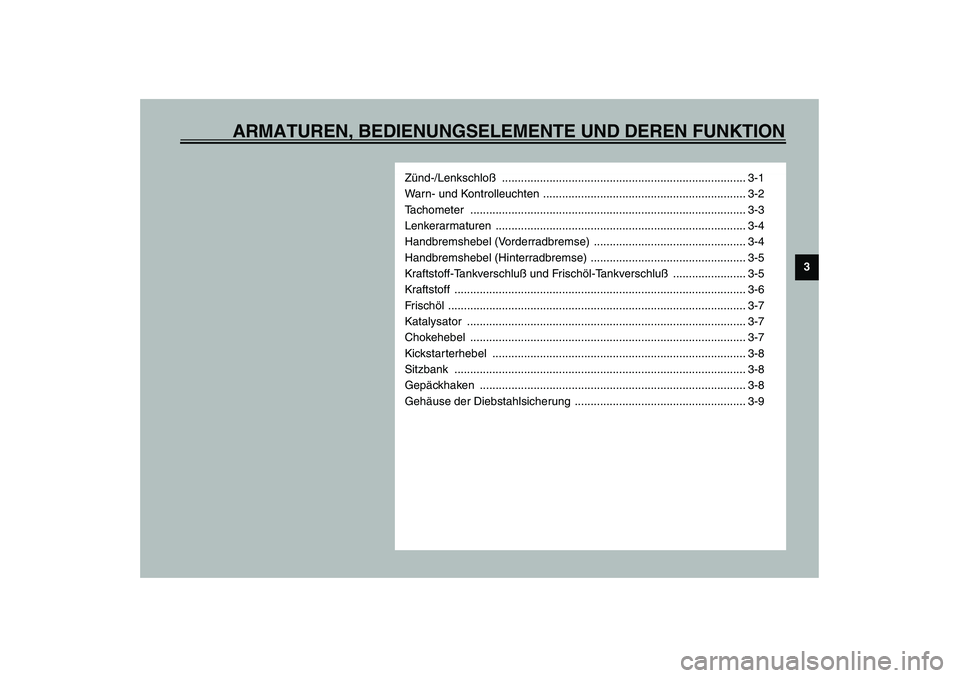 YAMAHA SLIDER 50 2007  Betriebsanleitungen (in German) ARMATUREN, BEDIENUNGSELEMENTE UND DEREN FUNKTION
3
Zünd-/Lenkschloß ............................................................................. 3-1
Warn- und Kontrolleuchten ......................