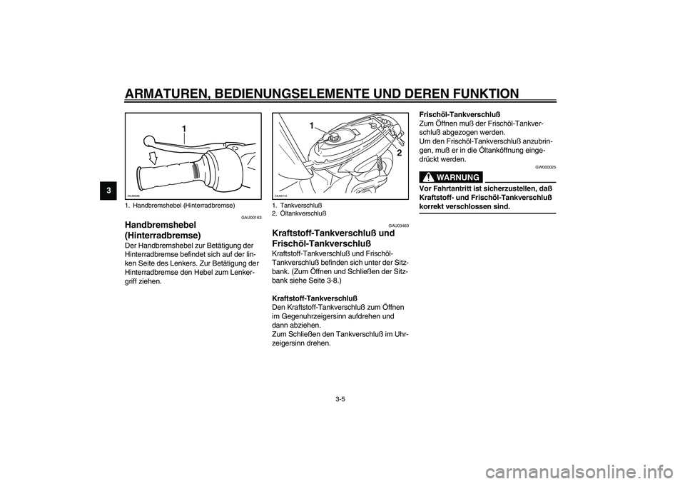YAMAHA SLIDER 50 2006 Betriebsanleitungen (in German) ARMATUREN, BEDIENUNGSELEMENTE UND DEREN FUNKTION
3-5
3
GAU00163
Handbremshebel
(Hinterradbremse) Der Handbremshebel zur Betätigung der
Hinterradbremse befindet sich auf der lin-
ken Seite des Lenke YAMAHA SLIDER 50 2006 Betriebsanleitungen (in German) ARMATUREN, BEDIENUNGSELEMENTE UND DEREN FUNKTION
3-5
3
GAU00163
Handbremshebel
(Hinterradbremse) Der Handbremshebel zur Betätigung der
Hinterradbremse befindet sich auf der lin-
ken Seite des Lenke