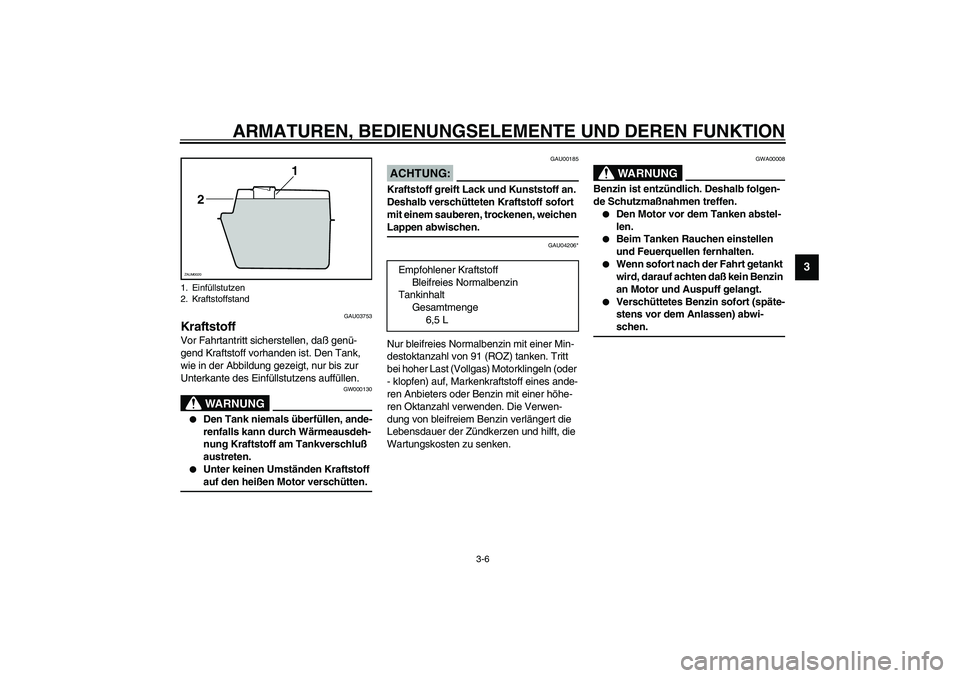 YAMAHA SLIDER 50 2006 Betriebsanleitungen (in German) ARMATUREN, BEDIENUNGSELEMENTE UND DEREN FUNKTION
3-6
3
GAU03753
Kraftstoff Vor Fahrtantritt sicherstellen, daß genü-
gend Kraftstoff vorhanden ist. Den Tank,
wie in der Abbildung gezeigt, nur bis z YAMAHA SLIDER 50 2006 Betriebsanleitungen (in German) ARMATUREN, BEDIENUNGSELEMENTE UND DEREN FUNKTION
3-6
3
GAU03753
Kraftstoff Vor Fahrtantritt sicherstellen, daß genü-
gend Kraftstoff vorhanden ist. Den Tank,
wie in der Abbildung gezeigt, nur bis z