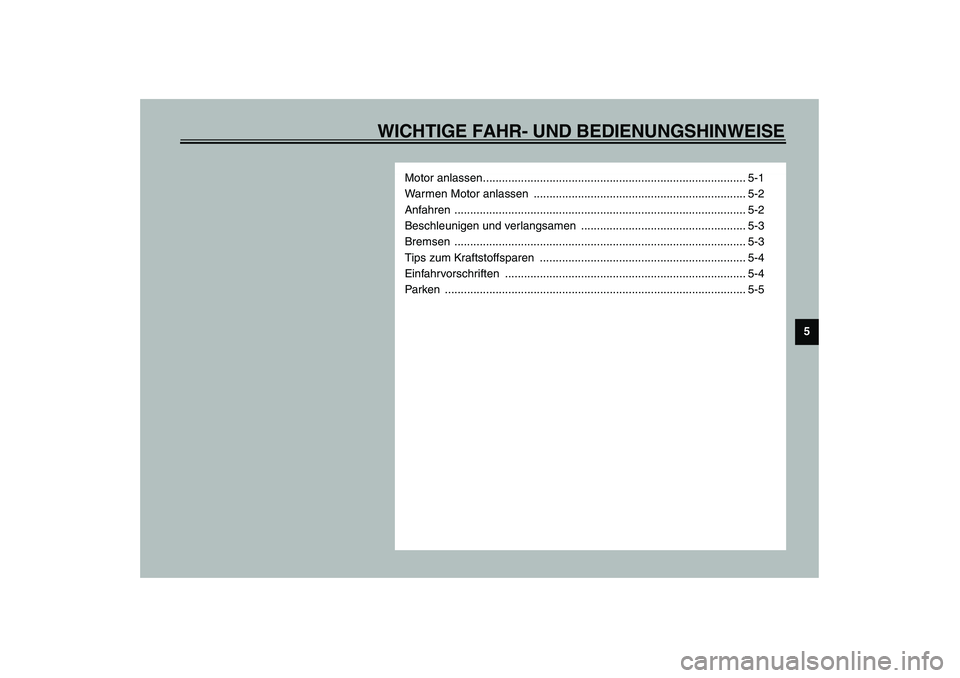 YAMAHA SLIDER 50 2007  Betriebsanleitungen (in German) WICHTIGE FAHR- UND BEDIENUNGSHINWEISE
5
Motor anlassen................................................................................... 5-1
Warmen Motor anlassen  ...................................