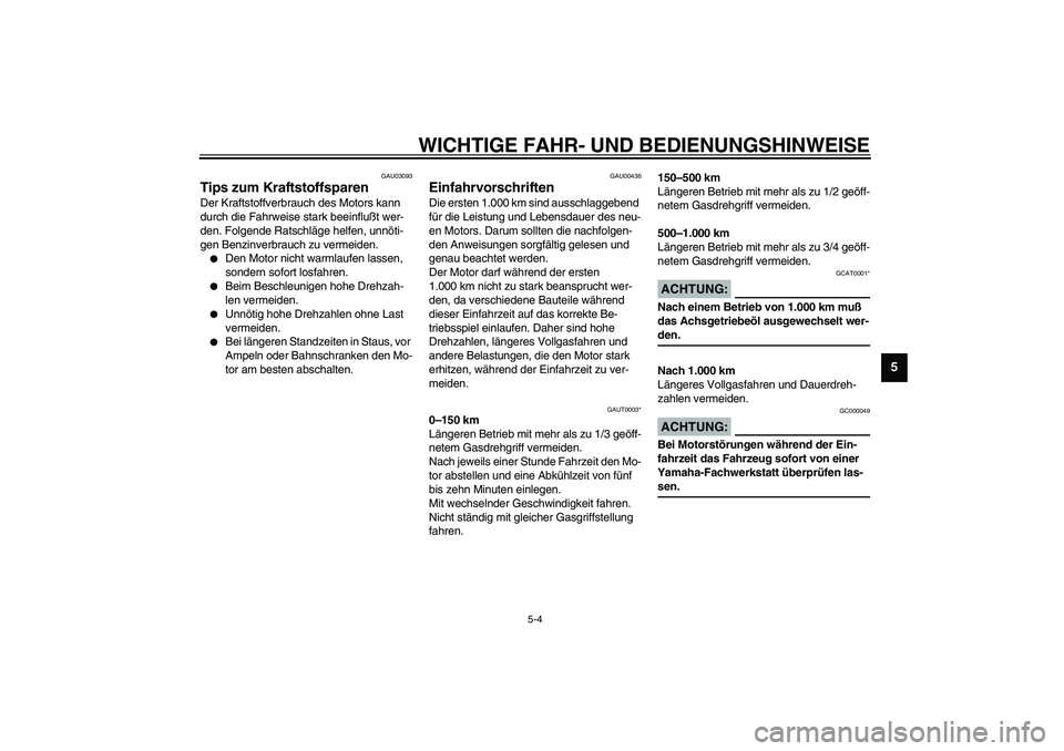 YAMAHA SLIDER 50 2006  Betriebsanleitungen (in German) WICHTIGE FAHR- UND BEDIENUNGSHINWEISE
5-4
5
GAU03093
Tips zum Kraftstoffsparen Der Kraftstoffverbrauch des Motors kann 
durch die Fahrweise stark beeinflußt wer-
den. Folgende Ratschläge helfen, unn