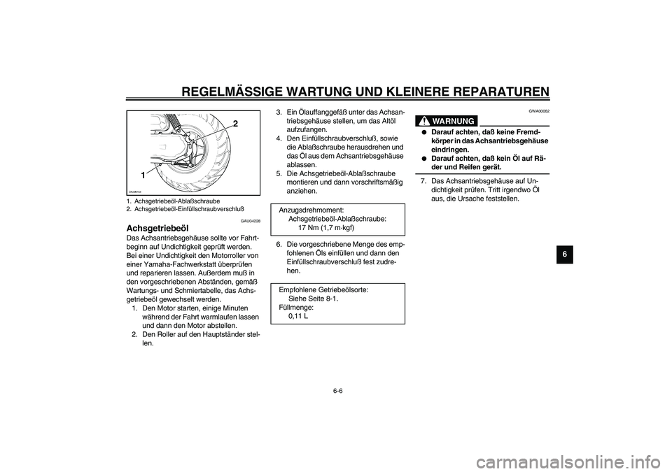 YAMAHA SLIDER 50 2007  Betriebsanleitungen (in German) REGELMÄSSIGE WARTUNG UND KLEINERE REPARATUREN
6-6
6
GAU04228
Achsgetriebeöl Das Achsantriebsgehäuse sollte vor Fahrt-
beginn auf Undichtigkeit geprüft werden. 
Bei einer Undichtigkeit den Motorrol