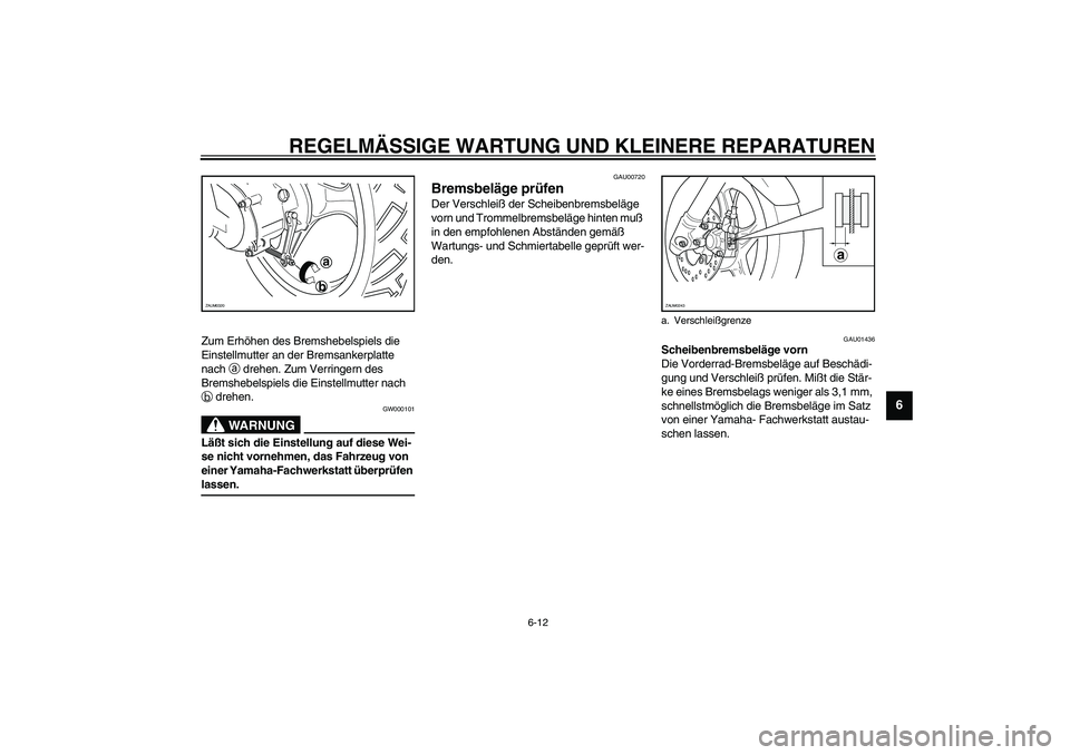 YAMAHA SLIDER 50 2006  Betriebsanleitungen (in German) REGELMÄSSIGE WARTUNG UND KLEINERE REPARATUREN
6-12
6
Zum Erhöhen des Bremshebelspiels die 
Einstellmutter an der Bremsankerplatte 
nach 
a drehen. Zum Verringern des 
Bremshebelspiels die Einstellmu