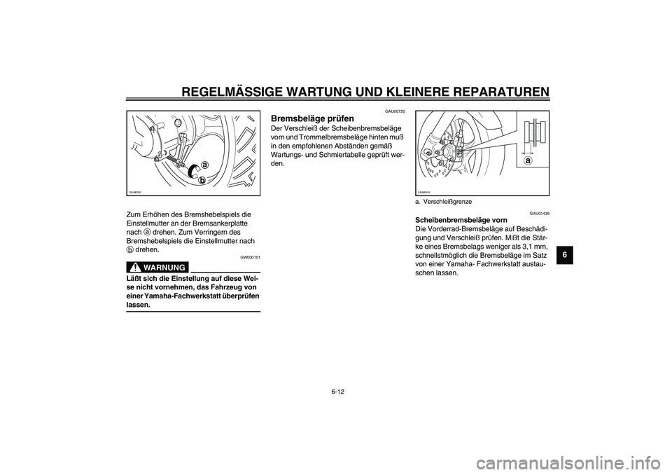 YAMAHA SLIDER 50 2007  Betriebsanleitungen (in German) REGELMÄSSIGE WARTUNG UND KLEINERE REPARATUREN
6-12
6
Zum Erhöhen des Bremshebelspiels die 
Einstellmutter an der Bremsankerplatte 
nach 
a drehen. Zum Verringern des 
Bremshebelspiels die Einstellmu