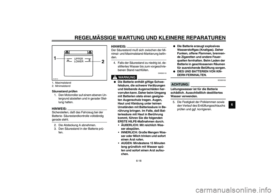 YAMAHA SLIDER 50 2006  Betriebsanleitungen (in German) REGELMÄSSIGE WARTUNG UND KLEINERE REPARATUREN
6-18
6
Säurestand prüfen
1. Den Motorroller auf einem ebenen Un-
tergrund abstellen und in gerader Stel-
lung halten.HINWEIS:_ Sicherstellen, daß das 