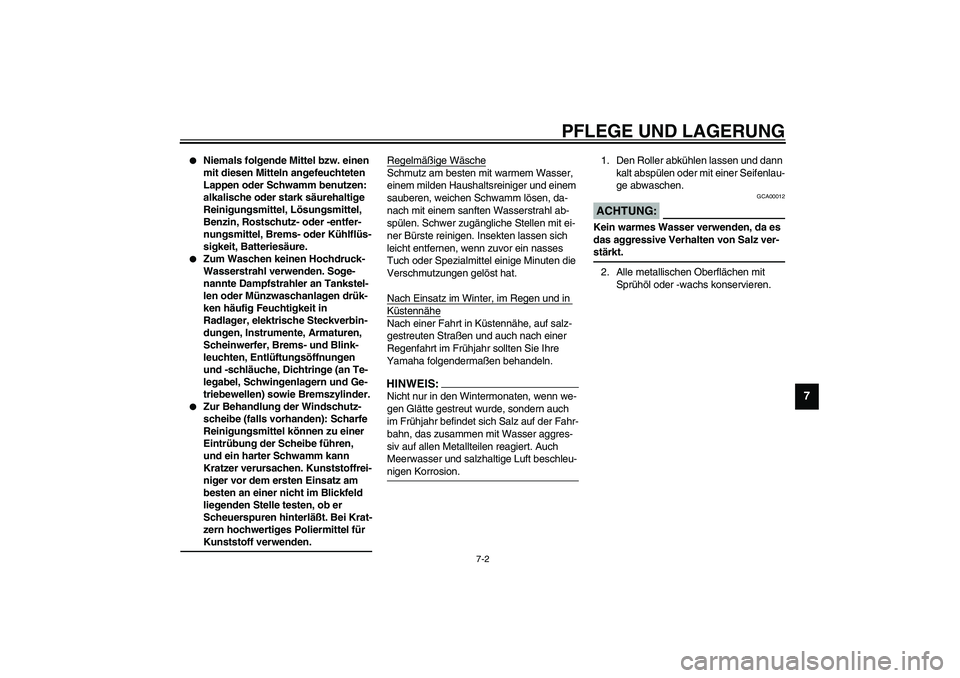 YAMAHA SLIDER 50 2006  Betriebsanleitungen (in German) PFLEGE UND LAGERUNG
7-2
7

Niemals folgende Mittel bzw. einen 
mit diesen Mitteln angefeuchteten 
Lappen oder Schwamm benutzen: 
alkalische oder stark säurehaltige 
Reinigungsmittel, Lösungsmittel,