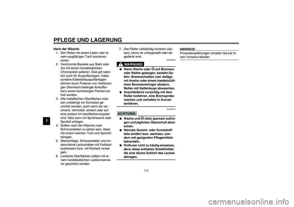 YAMAHA SLIDER 50 2006  Betriebsanleitungen (in German) PFLEGE UND LAGERUNG
7-3
7
Nach der Wäsche
1. Den Roller mit einem Leder oder ei-
nem saugfähigen Tuch trockenwi-
schen.
2. Verchromte Bauteile aus Stahl oder 
Alu mit einem handelsüblichen 
Chrompo