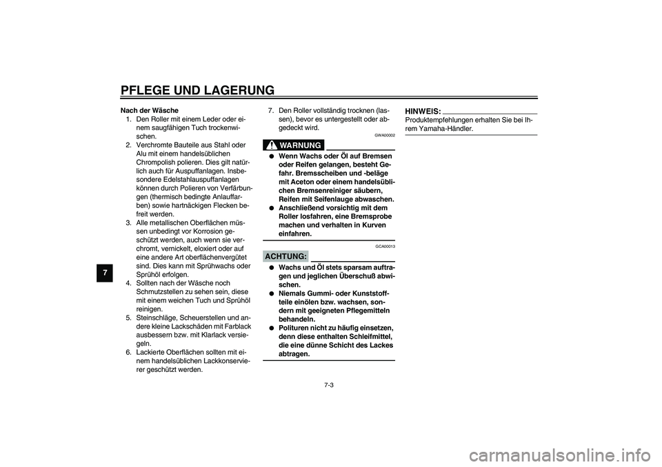 YAMAHA SLIDER 50 2007  Betriebsanleitungen (in German) PFLEGE UND LAGERUNG
7-3
7
Nach der Wäsche
1. Den Roller mit einem Leder oder ei-
nem saugfähigen Tuch trockenwi-
schen.
2. Verchromte Bauteile aus Stahl oder 
Alu mit einem handelsüblichen 
Chrompo