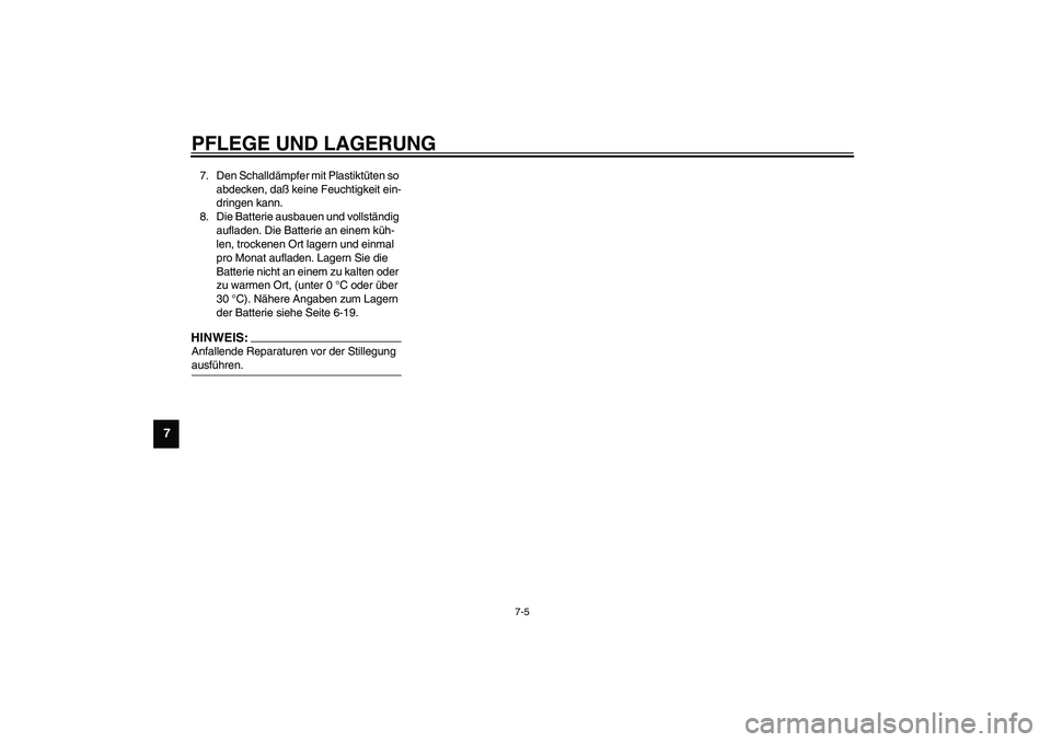 YAMAHA SLIDER 50 2006  Betriebsanleitungen (in German) PFLEGE UND LAGERUNG
7-5
7
7. Den Schalldämpfer mit Plastiktüten so 
abdecken, daß keine Feuchtigkeit ein-
dringen kann.
8. Die Batterie ausbauen und vollständig 
aufladen. Die Batterie an einem k