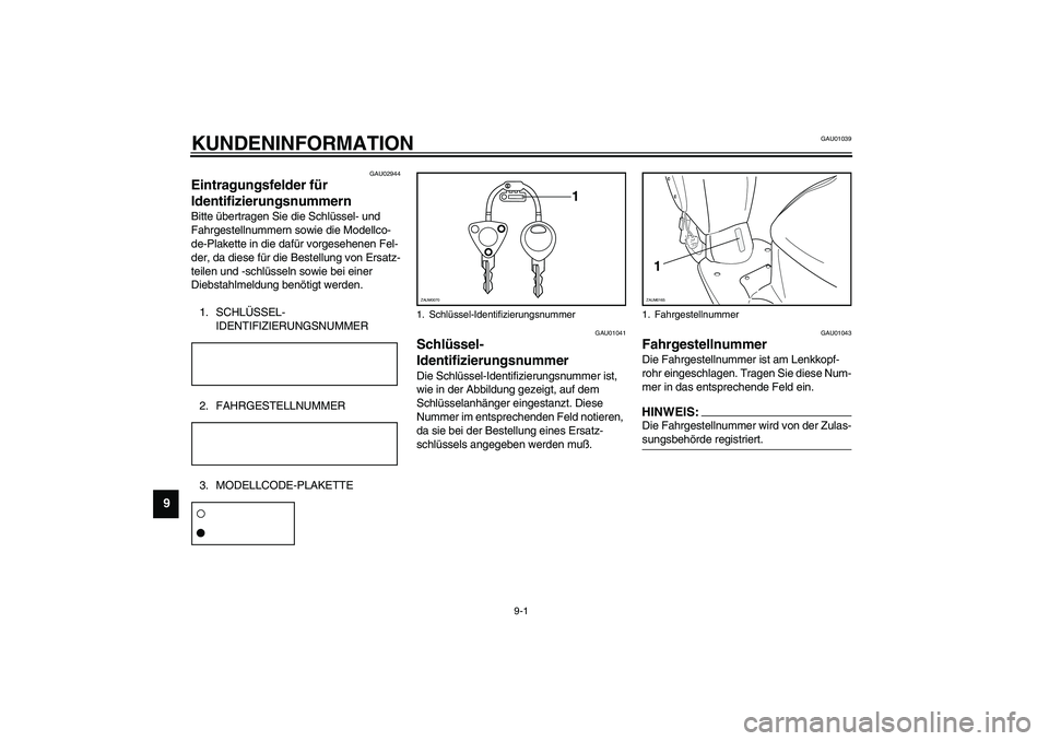 YAMAHA SLIDER 50 2007  Betriebsanleitungen (in German) 9-1
9
GAU01039
9-KUNDENINFORMATION
GAU02944
Eintragungsfelder für 
Identifizierungsnummern Bitte übertragen Sie die Schlüssel- und 
Fahrgestellnummern sowie die Modellco-
de-Plakette in die dafür 