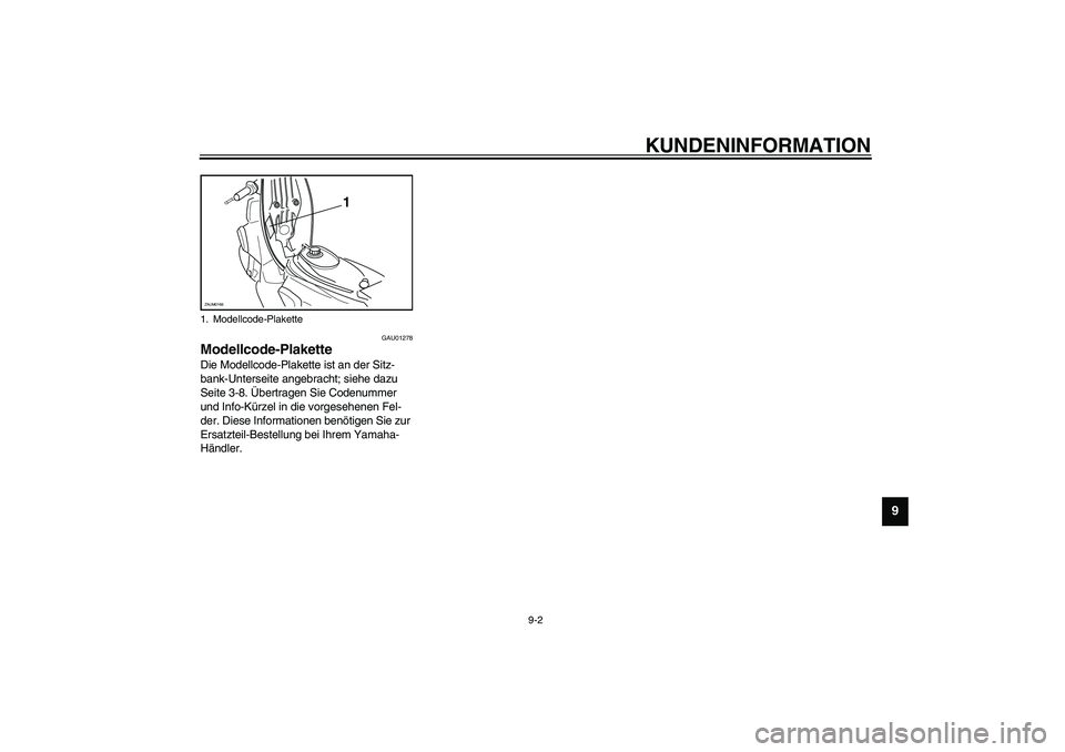 YAMAHA SLIDER 50 2006  Betriebsanleitungen (in German) KUNDENINFORMATION
9-2
9
GAU01278
Modellcode-Plakette Die Modellcode-Plakette ist an der Sitz-
bank-Unterseite angebracht; siehe dazu 
Seite 3-8. Übertragen Sie Codenummer 
und Info-Kürzel in die vor