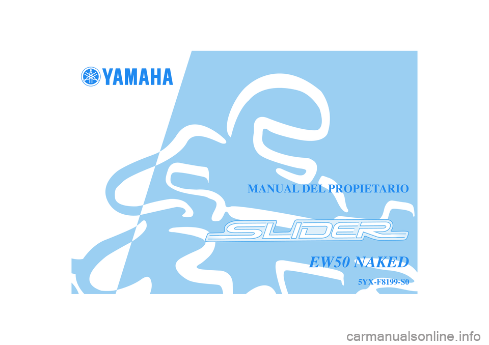 YAMAHA SLIDER 50 2005  Manuale de Empleo (in Spanish) MANUAL DEL PROPIETARIO
5YX-F8199-S0
EW50 NAKED 