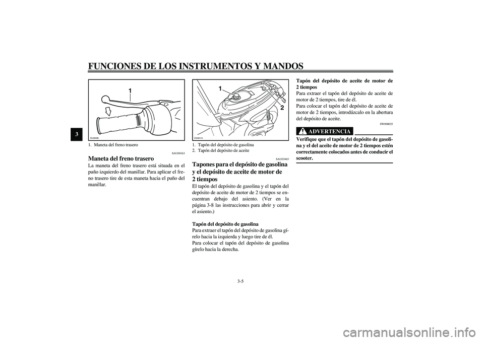 YAMAHA SLIDER 50 2005 Manuale de Empleo (in Spanish) FUNCIONES DE LOS INSTRUMENTOS Y MANDOS
3-5
3
SAU00163
Maneta del freno trasero La maneta del freno trasero está situada en el
puño izquierdo del manillar. Para aplicar el fre-
no trasero tire de est YAMAHA SLIDER 50 2005 Manuale de Empleo (in Spanish) FUNCIONES DE LOS INSTRUMENTOS Y MANDOS
3-5
3
SAU00163
Maneta del freno trasero La maneta del freno trasero está situada en el
puño izquierdo del manillar. Para aplicar el fre-
no trasero tire de est