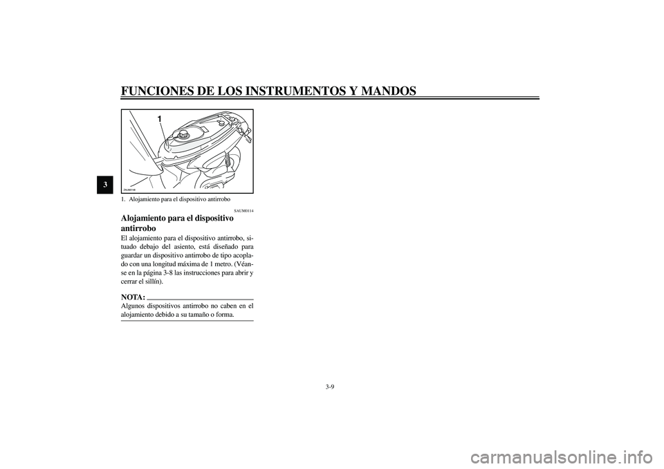 YAMAHA SLIDER 50 2005 Manuale de Empleo (in Spanish) FUNCIONES DE LOS INSTRUMENTOS Y MANDOS
3-9
3
SAUM0114
Alojamiento para el dispositivo
antirrobo El alojamiento para el dispositivo antirrobo, si-
tuado debajo del asiento, está diseñado para
guarda YAMAHA SLIDER 50 2005 Manuale de Empleo (in Spanish) FUNCIONES DE LOS INSTRUMENTOS Y MANDOS
3-9
3
SAUM0114
Alojamiento para el dispositivo
antirrobo El alojamiento para el dispositivo antirrobo, si-
tuado debajo del asiento, está diseñado para
guarda