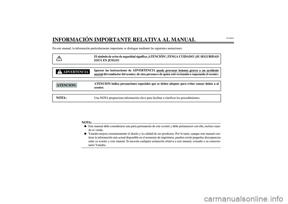 YAMAHA SLIDER 50 2005 Manuale de Empleo (in Spanish) SAU00005
INFORMACIÓN IMPORTANTE RELATIVA AL MANUALEn este manual, la información particularmente importante se distingue mediante las siguientes anotaciones:
El símbolo de aviso de seguridad signif YAMAHA SLIDER 50 2005 Manuale de Empleo (in Spanish) SAU00005
INFORMACIÓN IMPORTANTE RELATIVA AL MANUALEn este manual, la información particularmente importante se distingue mediante las siguientes anotaciones:
El símbolo de aviso de seguridad signif