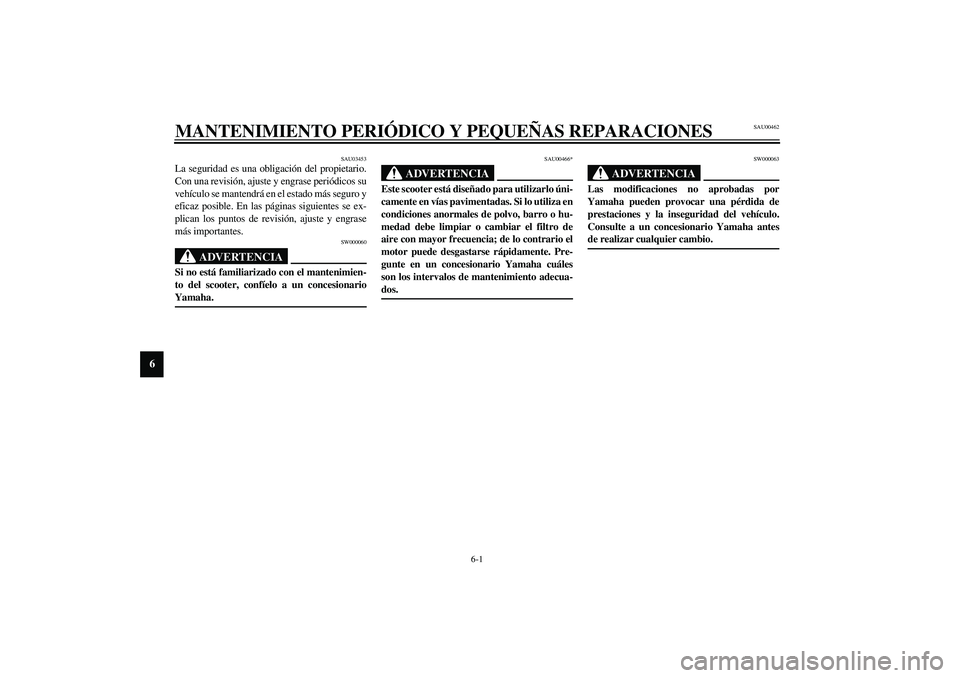 YAMAHA SLIDER 50 2005  Manuale de Empleo (in Spanish) 6-1
6
SAU00462
6-MANTENIMIENTO PERIÓDICO Y PEQUEÑAS REPARACIONES 
SAU03453
La seguridad es una obligación del propietario.
Con una revisión, ajuste y engrase periódicos su
vehículo se mantendrá