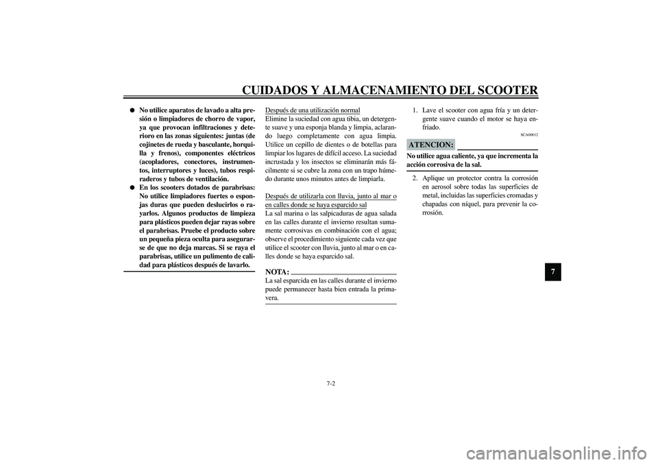 YAMAHA SLIDER 50 2005  Manuale de Empleo (in Spanish) CUIDADOS Y ALMACENAMIENTO DEL SCOOTER
7-2
7

No utilice aparatos de lavado a alta pre-
sión o limpiadores de chorro de vapor,
ya que provocan infiltraciones y dete-
rioro en las zonas siguientes: ju