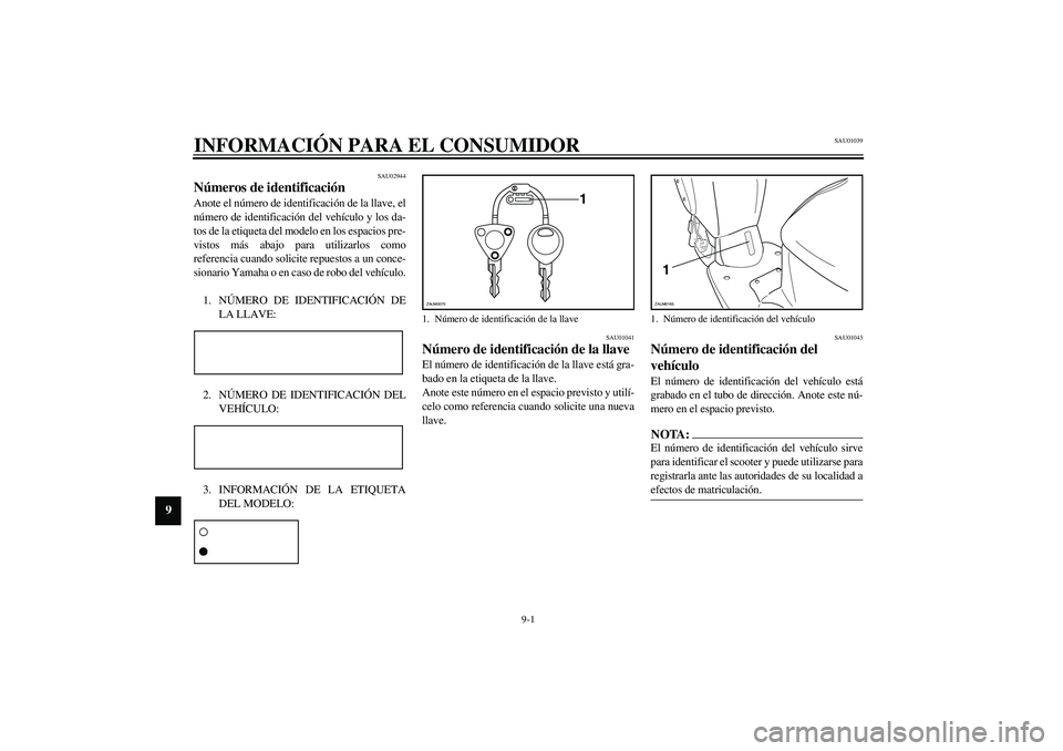 YAMAHA SLIDER 50 2005  Manuale de Empleo (in Spanish) 9-1
9
SAU01039
9-INFORMACIÓN PARA EL CONSUMIDOR
SAU02944
Números de identificación Anote el número de identificación de la llave, el
número de identificación del vehículo y los da-
tos de la e