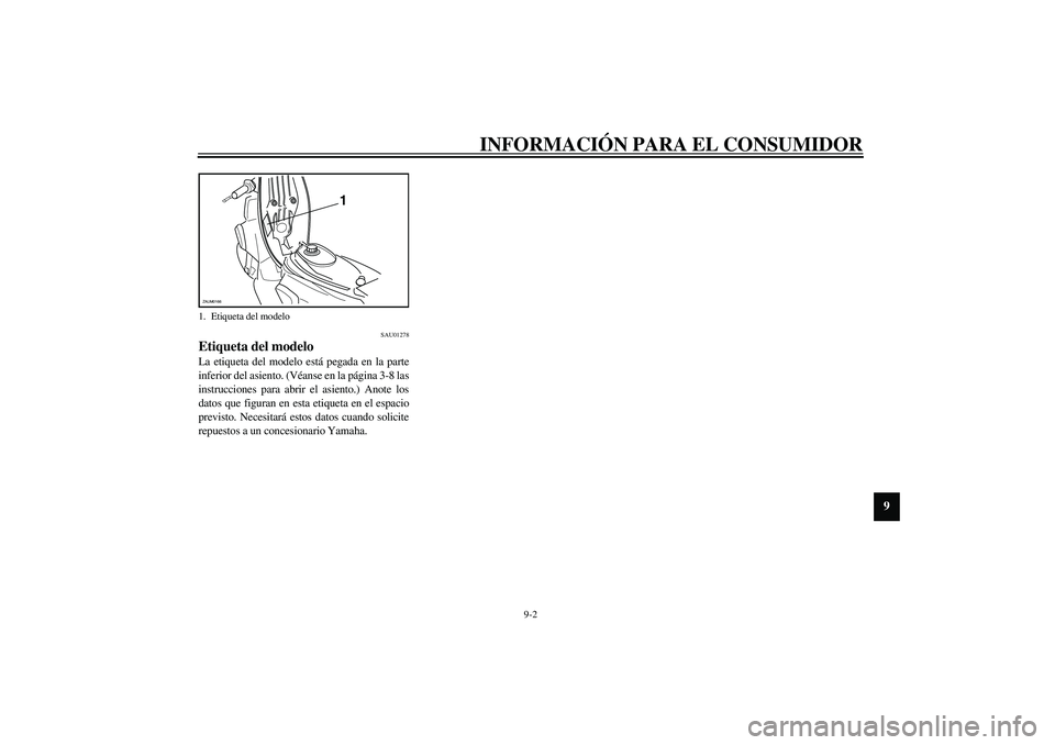 YAMAHA SLIDER 50 2005  Manuale de Empleo (in Spanish) INFORMACIÓN PARA EL CONSUMIDOR
9-2
9
SAU01278
Etiqueta del modelo La etiqueta del modelo está pegada en la parte
inferior del asiento. (Véanse en la página 3-8 las
instrucciones para abrir el asie