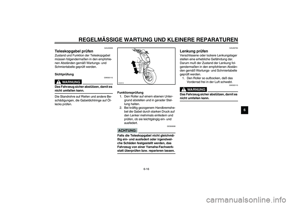 YAMAHA SLIDER 50 2004  Betriebsanleitungen (in German) REGELMÄSSIGE WARTUNG UND KLEINERE REPARATUREN
6-16
6
GAU02939
Teleskopgabel prüfen Zustand und Funktion der Teleskopgabel 
müssen folgendermaßen in den empfohle-
nen Abständen gemäß Wartungs- u