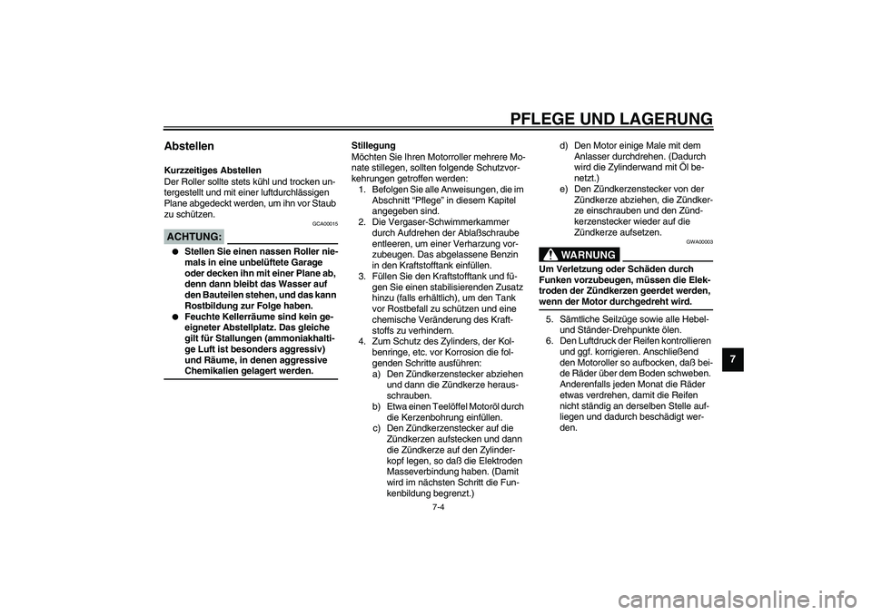YAMAHA SLIDER 50 2004  Betriebsanleitungen (in German) PFLEGE UND LAGERUNG
7-4
7
Abstellen Kurzzeitiges Abstellen
Der Roller sollte stets kühl und trocken un-
tergestellt und mit einer luftdurchlässigen 
Plane abgedeckt werden, um ihn vor Staub 
zu sch