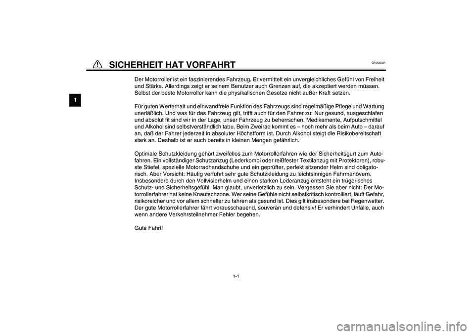 YAMAHA SLIDER 50 2003 Betriebsanleitungen (in German) 1
2
3
4
5
6
7
8
9
1-1
GAU00021
1-SICHERHEIT HAT VORFAHRT
Der Motorroller ist ein faszinierendes Fahrzeug. Er vermittelt ein unvergleichliches Gefühl von Freiheit
und Stärke. Allerdings zeigt er se YAMAHA SLIDER 50 2003 Betriebsanleitungen (in German) 1
2
3
4
5
6
7
8
9
1-1
GAU00021
1-SICHERHEIT HAT VORFAHRT
Der Motorroller ist ein faszinierendes Fahrzeug. Er vermittelt ein unvergleichliches Gefühl von Freiheit
und Stärke. Allerdings zeigt er se