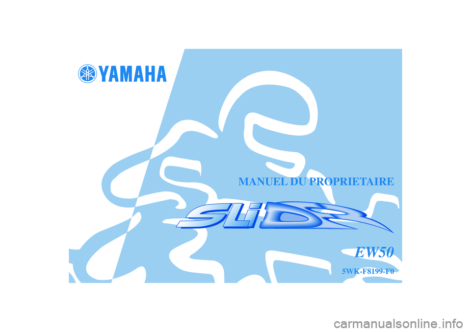 YAMAHA SLIDER 50 2004  Notices Demploi (in French) MANUEL DU PROPRIETAIRE
5WK-F8199-F0
EW50 