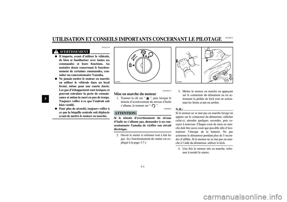 YAMAHA SLIDER 50 2003  Notices Demploi (in French) 5-1
5
FAU00372
5-UTILISATION ET CONSEILS IMPORTANTS CONCERNANT LE PILOTAGE
FAU01118
AVERTISSEMENT
_ 
Il importe, avant d’utiliser le véhicule,
de bien se familiariser avec toutes ses
commandes et 