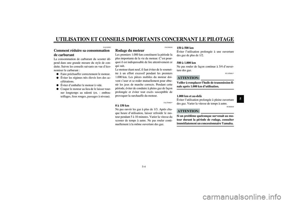 YAMAHA SLIDER 50 2003  Notices Demploi (in French) UTILISATION ET CONSEILS IMPORTANTS CONCERNANT LE PILOTAGE
5-4
5
FAU03093
Comment réduire sa consommation 
de carburant La consommation de carburant du scooter dé-
pend dans une grande mesure du styl