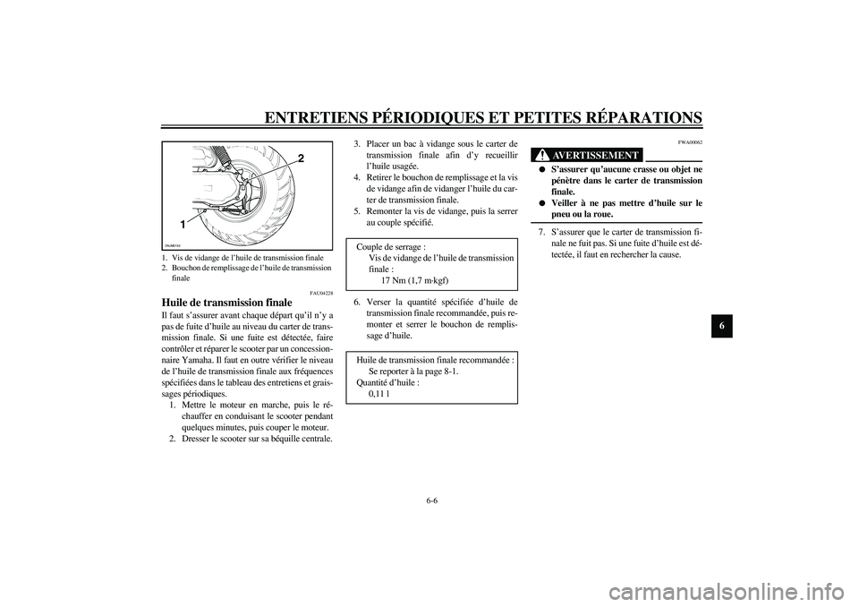 YAMAHA SLIDER 50 2004  Notices Demploi (in French) ENTRETIENS PÉRIODIQUES ET PETITES RÉPARATIONS
6-6
6
FAU04228
Huile de transmission finale Il faut s’assurer avant chaque départ qu’il n’y a
pas de fuite d’huile au niveau du carter de trans