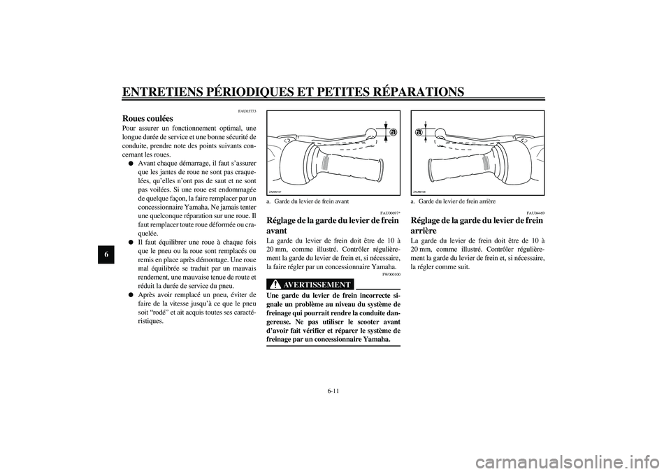 YAMAHA SLIDER 50 2003  Notices Demploi (in French) ENTRETIENS PÉRIODIQUES ET PETITES RÉPARATIONS
6-11
6
FAU03773
Roues coulées Pour assurer un fonctionnement optimal, une
longue durée de service et une bonne sécurité de
conduite, prendre note de