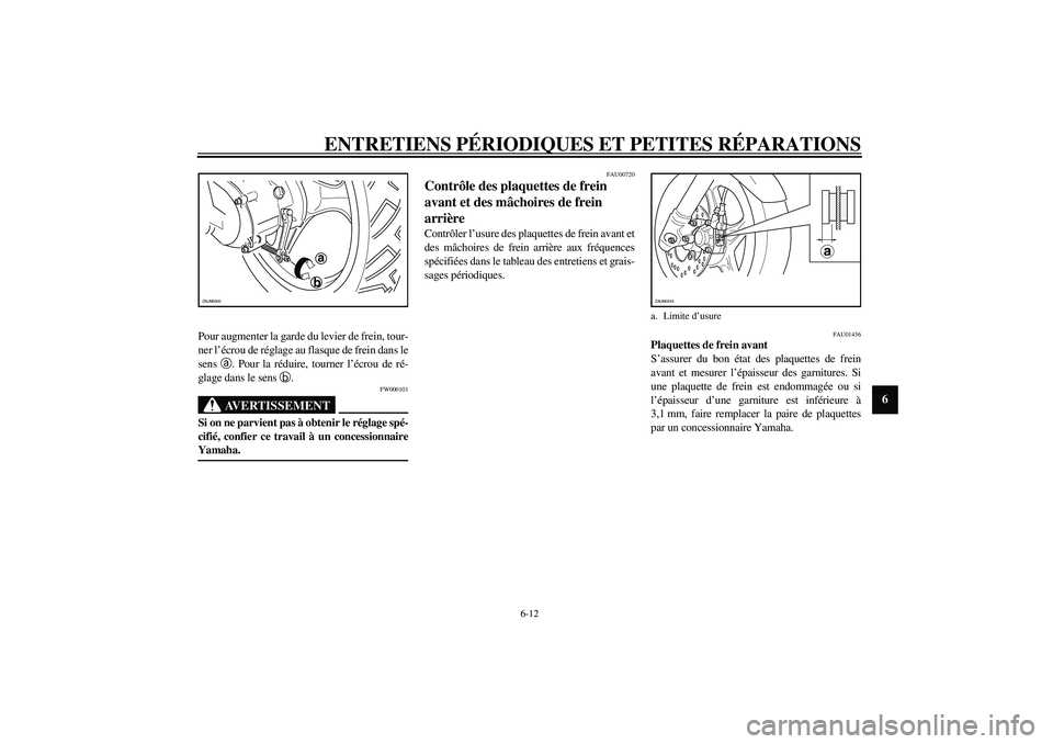 YAMAHA SLIDER 50 2003  Notices Demploi (in French) ENTRETIENS PÉRIODIQUES ET PETITES RÉPARATIONS
6-12
6
Pour augmenter la garde du levier de frein, tour-
ner l’écrou de réglage au flasque de frein dans le
sens 
a. Pour la réduire, tourner l’