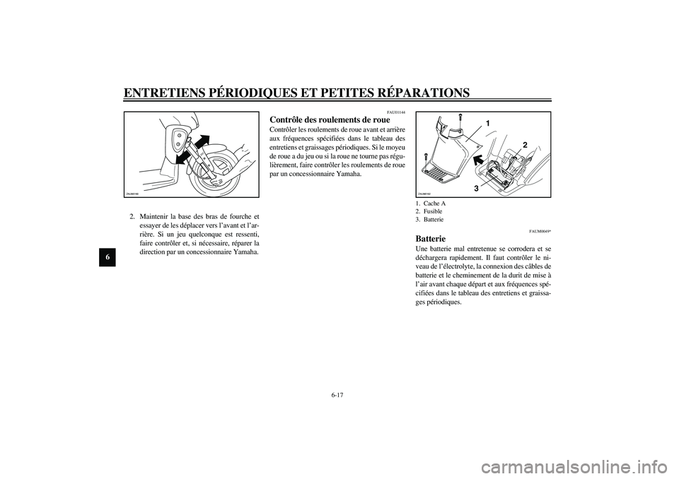 YAMAHA SLIDER 50 2003  Notices Demploi (in French) ENTRETIENS PÉRIODIQUES ET PETITES RÉPARATIONS
6-17
6
2. Maintenir la base des bras de fourche et
essayer de les déplacer vers l’avant et l’ar-
rière. Si un jeu quelconque est ressenti,
faire c