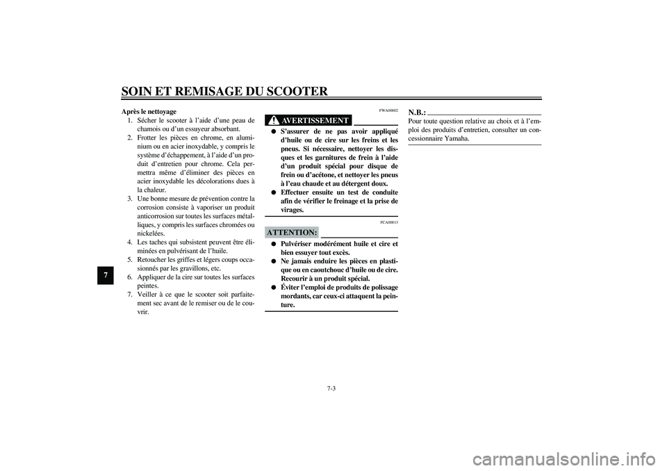 YAMAHA SLIDER 50 2003  Notices Demploi (in French) SOIN ET REMISAGE DU SCOOTER
7-3
7
Après le nettoyage
1. Sécher le scooter à l’aide d’une peau de
chamois ou d’un essuyeur absorbant.
2. Frotter les pièces en chrome, en alumi-
nium ou en aci