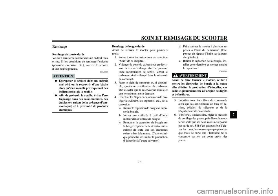 YAMAHA SLIDER 50 2003  Notices Demploi (in French) SOIN ET REMISAGE DU SCOOTER7-4
7
Remisage Remisage de courte durée
Veiller à remiser le scooter dans un endroit frais
et sec. Si les conditions de remisage l’exigent
(poussière excessive, etc.), 