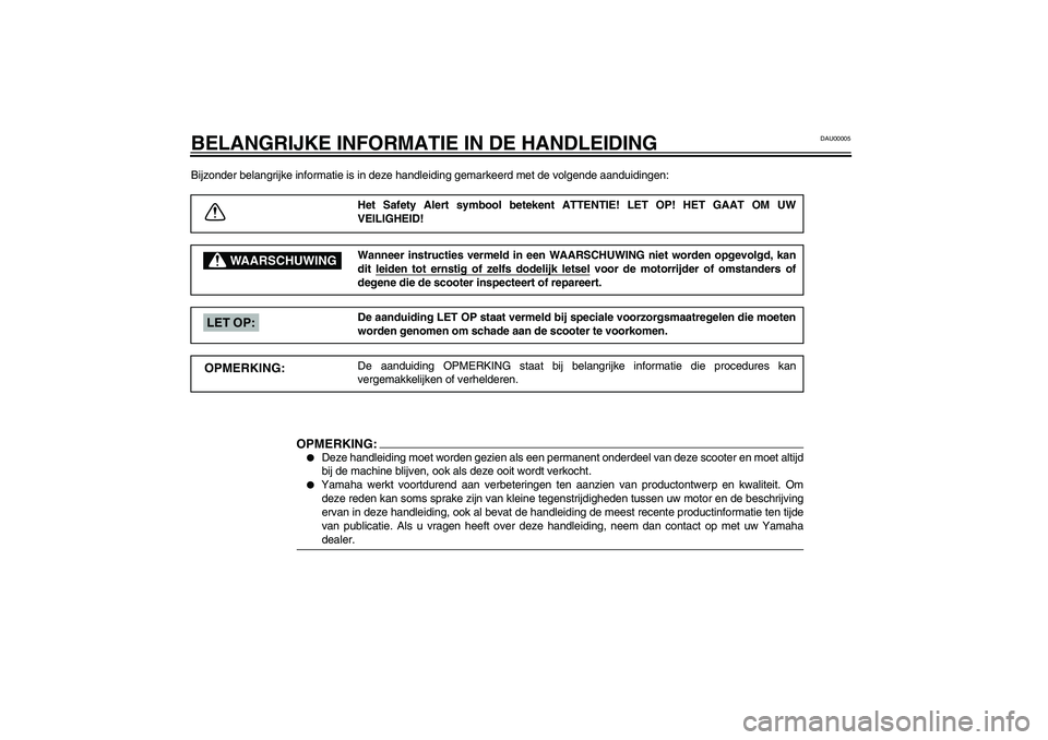 YAMAHA SLIDER 50 2003  Instructieboekje (in Dutch) DAU00005
BELANGRIJKE INFORMATIE IN DE HANDLEIDINGBijzonder belangrijke informatie is in deze handleiding gemarkeerd met de volgende aanduidingen:
Het Safety Alert symbool betekent ATTENTIE! LET OP! HE