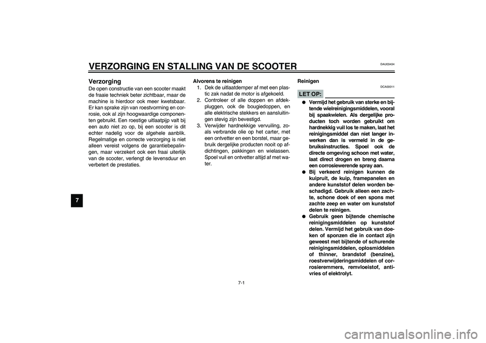 YAMAHA SLIDER 50 2003  Instructieboekje (in Dutch) 7-1
7
DAU03434
7-VERZORGING EN STALLING VAN DE SCOOTERVerzorging De open constructie van een scooter maakt
de fraaie techniek beter zichtbaar, maar de
machine is hierdoor ook meer kwetsbaar.
Er kan sp