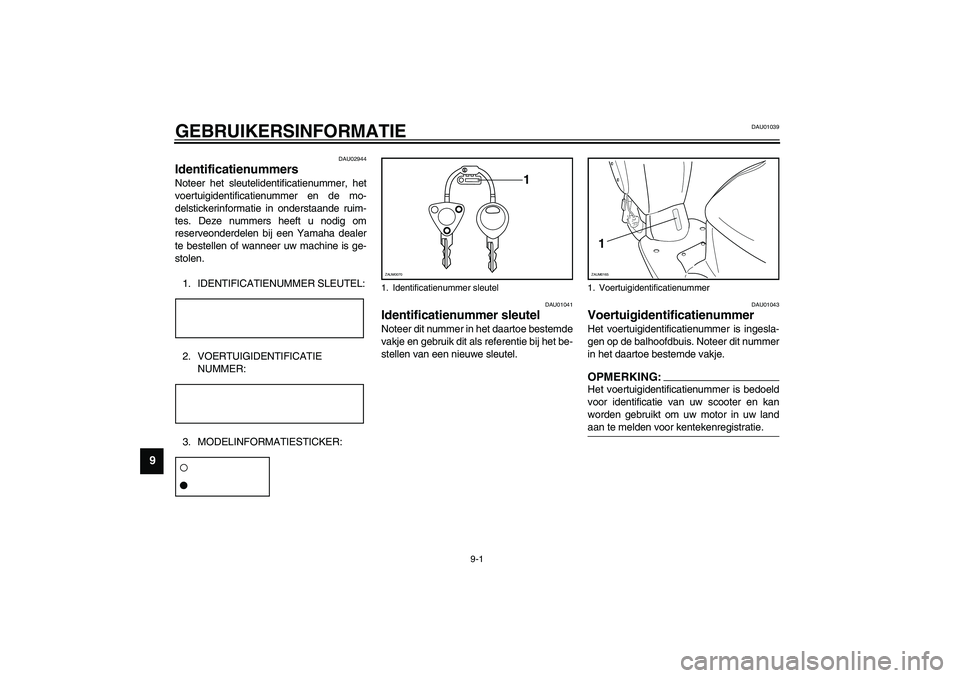YAMAHA SLIDER 50 2003  Instructieboekje (in Dutch) 9-1
9
DAU01039
9-GEBRUIKERSINFORMATIE
DAU02944
Identificatienummers Noteer het sleutelidentificatienummer, het
voertuigidentificatienummer en de mo-
delstickerinformatie in onderstaande ruim-
tes. Dez