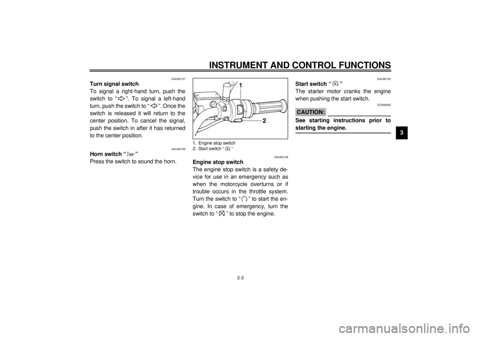 YAMAHA SR125 2000 User Guide INSTRUMENT AND CONTROL FUNCTIONS
3-3
3
EAU00127
Turn signal switch
To signal a right-hand turn, push the
switch to “ ”. To signal a left-hand
turn, push the switch to “ ”. Once the
switch is r YAMAHA SR125 2000 User Guide INSTRUMENT AND CONTROL FUNCTIONS
3-3
3
EAU00127
Turn signal switch
To signal a right-hand turn, push the
switch to “ ”. To signal a left-hand
turn, push the switch to “ ”. Once the
switch is r