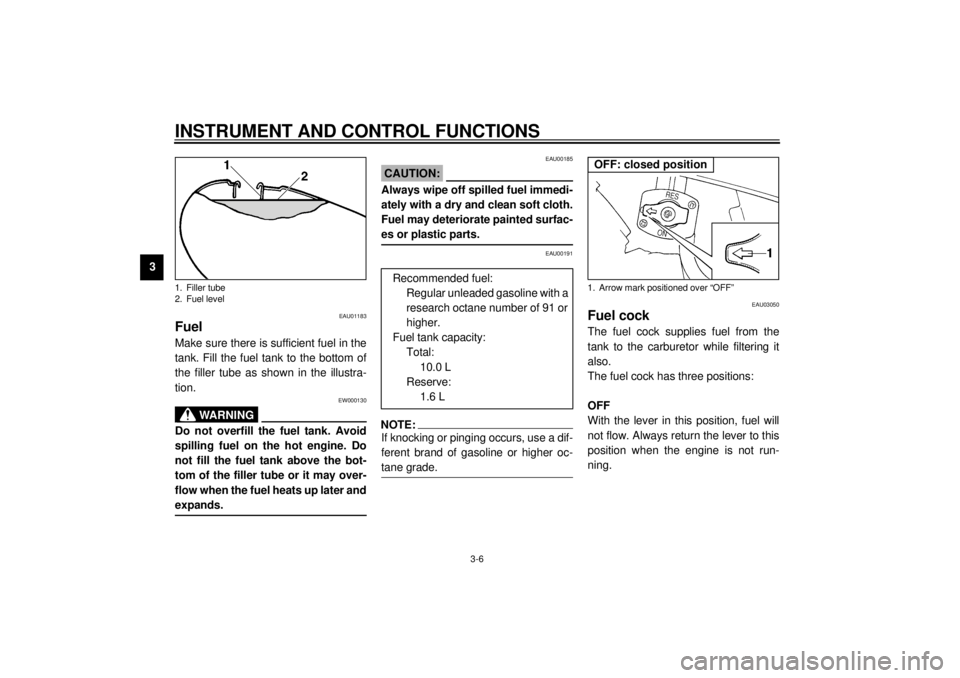 YAMAHA SR125 2000 User Guide INSTRUMENT AND CONTROL FUNCTIONS
3-6
3
EAU01183
FuelMake sure there is sufficient fuel in the
tank. Fill the fuel tank to the bottom of
the filler tube as shown in the illustra-
tion.
EW000130
WARNING YAMAHA SR125 2000 User Guide INSTRUMENT AND CONTROL FUNCTIONS
3-6
3
EAU01183
FuelMake sure there is sufficient fuel in the
tank. Fill the fuel tank to the bottom of
the filler tube as shown in the illustra-
tion.
EW000130
WARNING