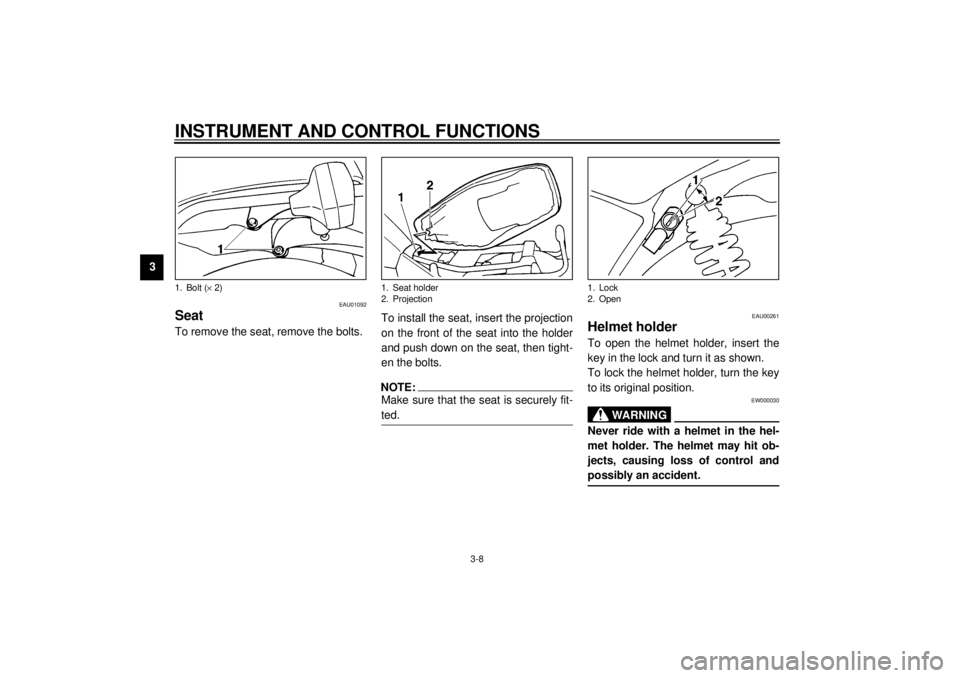 YAMAHA SR125 2000 User Guide INSTRUMENT AND CONTROL FUNCTIONS
3-8
3
EAU01092
SeatTo remove the seat, remove the bolts.To install the seat, insert the projection
on the front of the seat into the holder
and push down on the seat, YAMAHA SR125 2000 User Guide INSTRUMENT AND CONTROL FUNCTIONS
3-8
3
EAU01092
SeatTo remove the seat, remove the bolts.To install the seat, insert the projection
on the front of the seat into the holder
and push down on the seat,