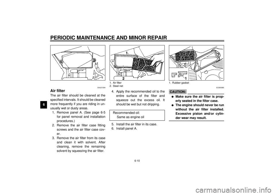 YAMAHA SR125 2000 Owners Manual PERIODIC MAINTENANCE AND MINOR REPAIR
6-10
6
EAU01094
Air filterThe air filter should be cleaned at the
specified intervals. It should be cleaned
more frequently if you are riding in un-
usually wet o YAMAHA SR125 2000 Owners Manual PERIODIC MAINTENANCE AND MINOR REPAIR
6-10
6
EAU01094
Air filterThe air filter should be cleaned at the
specified intervals. It should be cleaned
more frequently if you are riding in un-
usually wet o