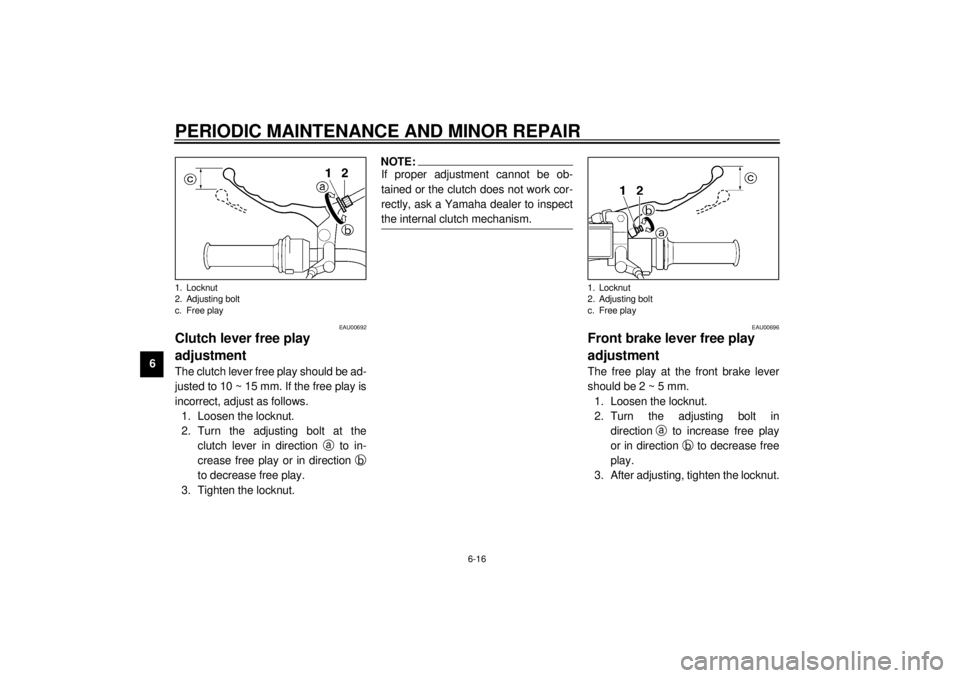 YAMAHA SR125 2000 Service Manual PERIODIC MAINTENANCE AND MINOR REPAIR
6-16
6
EAU00692
Clutch lever free play
adjustmentThe clutch lever free play should be ad-
justed to 10 ~ 15 mm. If the free play is
incorrect, adjust as follows. YAMAHA SR125 2000 Service Manual PERIODIC MAINTENANCE AND MINOR REPAIR
6-16
6
EAU00692
Clutch lever free play
adjustmentThe clutch lever free play should be ad-
justed to 10 ~ 15 mm. If the free play is
incorrect, adjust as follows.