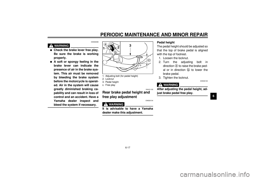 YAMAHA SR125 2000 Service Manual PERIODIC MAINTENANCE AND MINOR REPAIR
6-17
6
EW000099
WARNING
@ l
Check the brake lever free play.
Be sure the brake is working
properly.
l
A soft or spongy feeling in the
brake lever can indicate the YAMAHA SR125 2000 Service Manual PERIODIC MAINTENANCE AND MINOR REPAIR
6-17
6
EW000099
WARNING
@ l
Check the brake lever free play.
Be sure the brake is working
properly.
l
A soft or spongy feeling in the
brake lever can indicate the