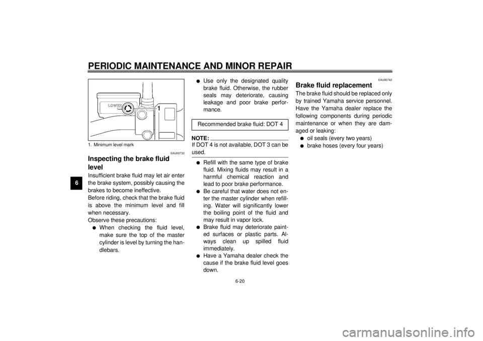 YAMAHA SR125 2000 Service Manual PERIODIC MAINTENANCE AND MINOR REPAIR
6-20
6
EAU00732
Inspecting the brake fluid
levelInsufficient brake fluid may let air enter
the brake system, possibly causing the
brakes to become ineffective.
B YAMAHA SR125 2000 Service Manual PERIODIC MAINTENANCE AND MINOR REPAIR
6-20
6
EAU00732
Inspecting the brake fluid
levelInsufficient brake fluid may let air enter
the brake system, possibly causing the
brakes to become ineffective.
B
