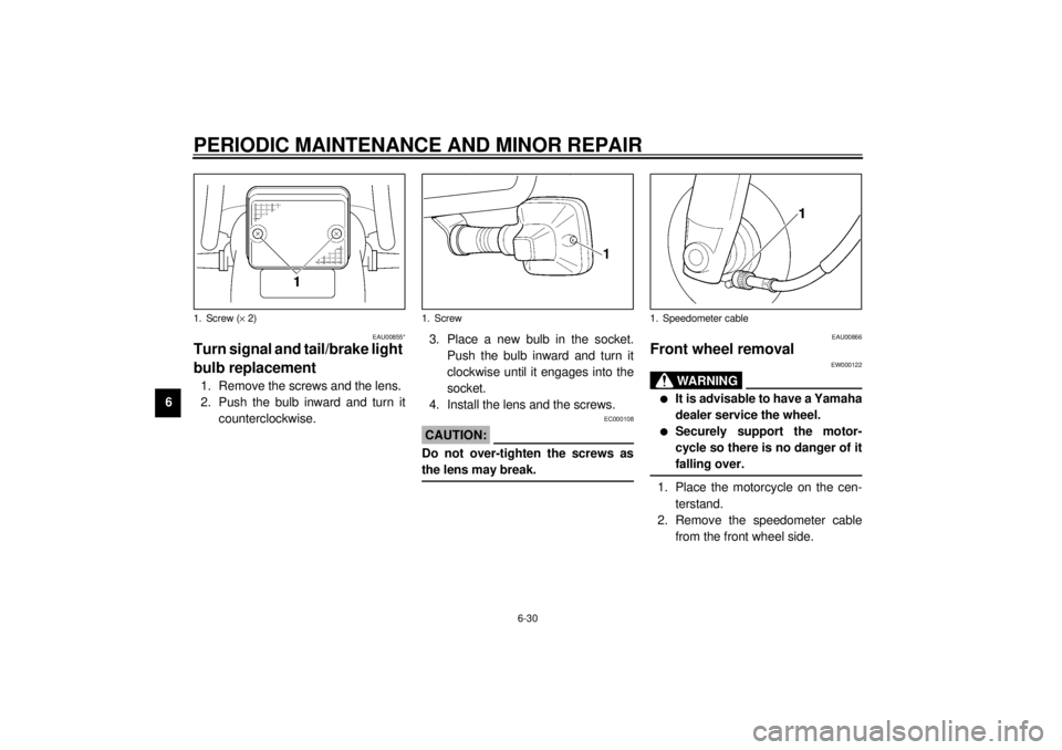 YAMAHA SR125 2000 Workshop Manual PERIODIC MAINTENANCE AND MINOR REPAIR
6-30
6
EAU00855*
Turn signal and tail/brake light
bulb replacement1. Remove the screws and the lens.
2. Push the bulb inward and turn it
counterclockwise.3. Plac YAMAHA SR125 2000 Workshop Manual PERIODIC MAINTENANCE AND MINOR REPAIR
6-30
6
EAU00855*
Turn signal and tail/brake light
bulb replacement1. Remove the screws and the lens.
2. Push the bulb inward and turn it
counterclockwise.3. Plac