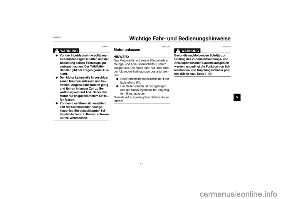 YAMAHA SR125 2000 Betriebsanleitungen (in German) 5-1
5
GAU00372
5-Wichtige Fahr- und Bedienungshinweise
GAU00373
WARNUNG
@ l
Vor der Inbetriebnahme sollte man
sich mit den Eigenschaften und der
Bedienung seines Fahrzeugs gut
vertraut machen. Der YAMAHA SR125 2000 Betriebsanleitungen (in German) 5-1
5
GAU00372
5-Wichtige Fahr- und Bedienungshinweise
GAU00373
WARNUNG
@ l
Vor der Inbetriebnahme sollte man
sich mit den Eigenschaften und der
Bedienung seines Fahrzeugs gut
vertraut machen. Der